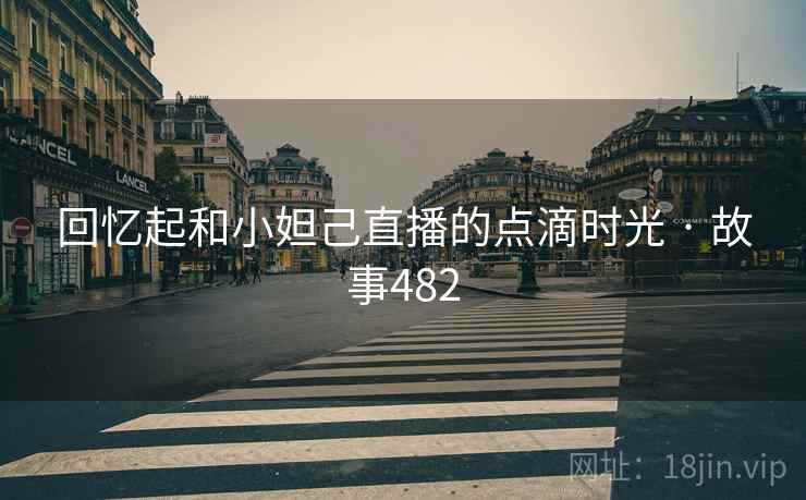 回忆起和小妲己直播的点滴时光 · 故事482  第2张