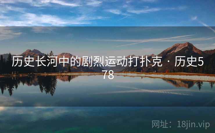 历史长河中的剧烈运动打扑克 · 历史578 第2张 历史长河中的剧烈运动打扑克 · 历史578 第2张